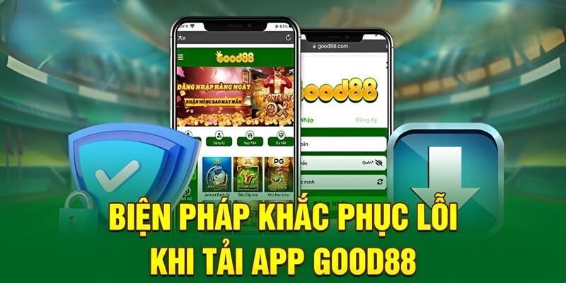 Những lỗi hay gặp và biện pháp khắc phục khi tải app Good88